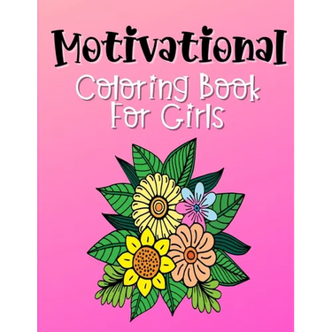 Motivational Coloring Book For Girls: Empowering and Inspiration Quotes With Flower Mandala Coloring Pages For Girls