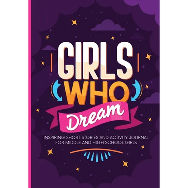 Girls Who Dream: Inspiring Short Stories and Activity Journal for Middle and High School Girls