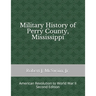 Military History of Perry County, Mississippi: American Revolution to World War II (Second Edition)