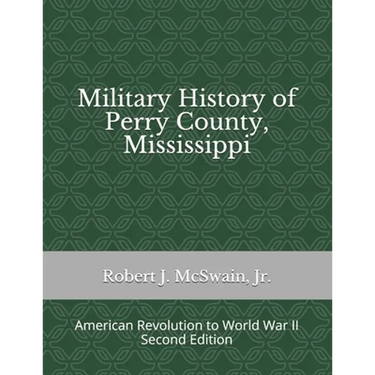 Military History of Perry County, Mississippi: American Revolution to World War II (Second Edition)