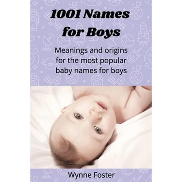 1001 Names for Boys: Meanings and origins for the most popular baby names for boys