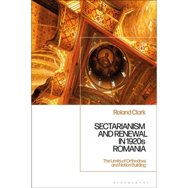 Sectarianism and Renewal in 1920s Romania: The Limits of Orthodoxy and Nation-Building