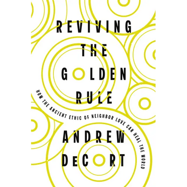 Reviving the Golden Rule: How the Ancient Ethic of Neighbor Love Can Heal the World