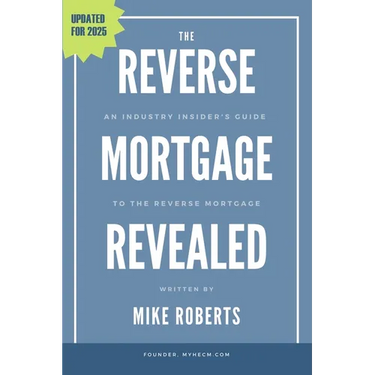 The Reverse Mortgage Revealed: An Industry Insider's Guide to the Reverse Mortgage