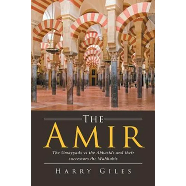The Amir: The Umayyads vs the Abbasids and Their Successors the Wahhabis