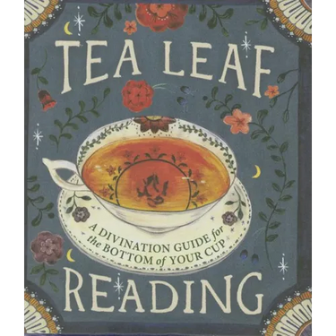 Tea Leaf Reading: A Divination Guide for the Bottom of Your Cup