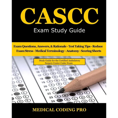 CASCC Exam Study Guide: 150 Certified Ambulatory Surgery Center Coder Practice Exam Questions & Answers, and Rationale, Tips To Pass The Exam,