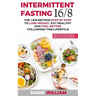 Intermittent Fasting 16/8: The 16:8 Method Step by Step to Lose Weight, Eat Healthy and Feel Better Following this Lifestyle: Includes 25 Delicio