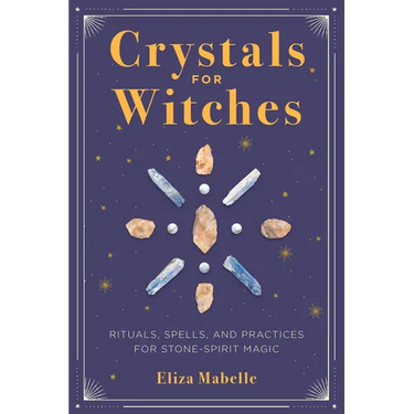 Crystals for Witches: Rituals, Spells, and Practices for Stone Spirit Magic