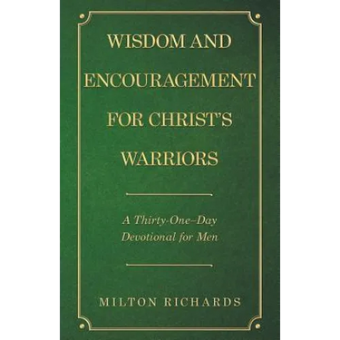Wisdom and Encouragement for Christ's Warriors: A Thirty-One-Day Devotional for Men