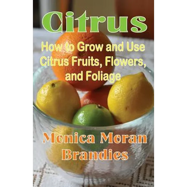 Citrus: How to Grow and Use Citrus Fruits, Flowers, and Foliage