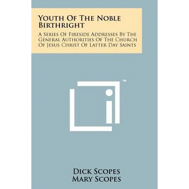 Youth of the Noble Birthright: A Series of Fireside Addresses by the General Authorities of the Church of Jesus Christ of Latter Day Saints