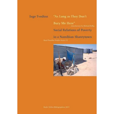 As Long as They Don't Bury Me Here. Social Relations of Poverty in a Namibian Shantytown