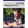 Advanced Celtic Fingerstyle Guitar: Twelve Popular Scottish & Irish Folk Songs Arranged For Solo Acoustic Guitar