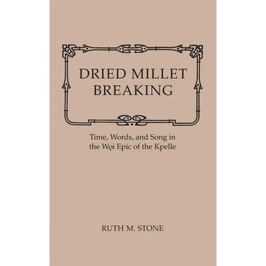 Dried Millet Breaking: Time, Words, and Song in the Woi Epic of the Kpelle