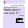 Elements of Physical Geography; Together with a Treatise on the Physical Phenomena of the United States. Illustrated, Etc.