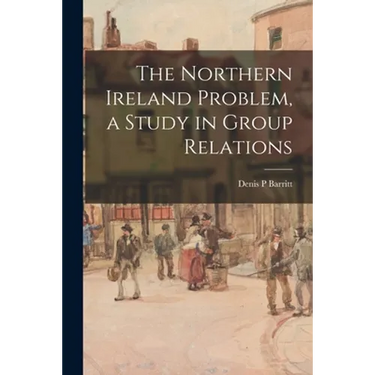 The Northern Ireland Problem, a Study in Group Relations