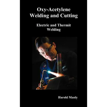 Oxy-Acetylene Welding and Cutting, Electric and Thermit Welding, Together with Related Methods and Materials Used in Metal Working and the Oxygen Proc