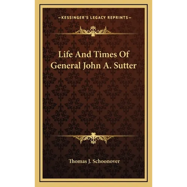 Life And Times Of General John A. Sutter