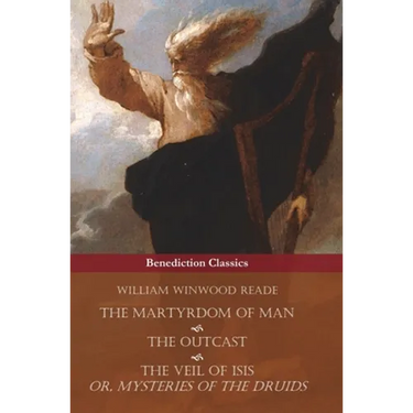 The Martyrdom of Man, The Outcast, and The Veil Of Isis; or, Mysteries of the Druids