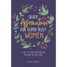 Quick Affirmations for Super Busy Women: A to Z of Easy Pick-Me-Ups for Not-So-Easy Days
