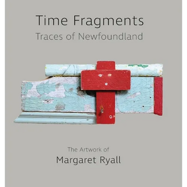 Time Fragments: Traces of Newfoundland The Artwork of Margaret Ryall