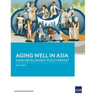 Aging Well in Asia: Asian Development Policy Report