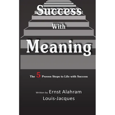 Success With Meaning: The 5 Proven Steps to Life with Success