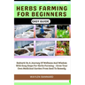 Herbs Farming for Beginners Easy Guide: Embark On A Journey Of Wellness And Wisdom With Easy Steps For Herbs Farming - Grow Your Own Medicinal Garden