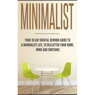 Minimalist: Your 30 day Mental Rework Guide to a Minimalist Life, to Declutter Your Home, Mind and Emotions