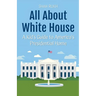 All About White House: A Kid's Guide to America's Presidential Home