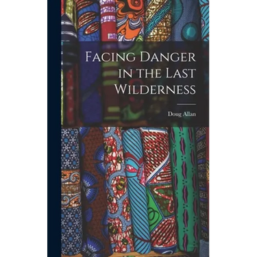 Facing Danger in the Last Wilderness