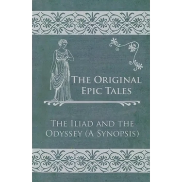The Original Epic Tales - The Iliad and the Odyssey (a Synopsis)