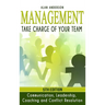 Management: Take Charge of Your Team: Communication, Leadership, Coaching and Conflict Resolution