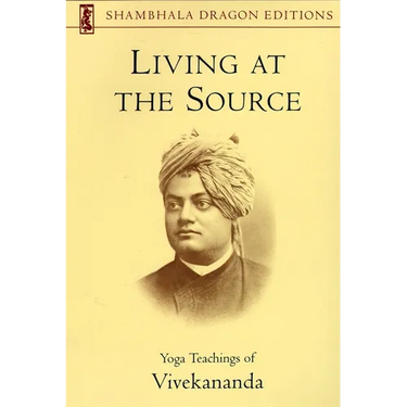 Living at the Source: Yoga Teachings of Vivekananda