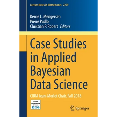 Case Studies in Applied Bayesian Data Science: Cirm Jean-Morlet Chair, Fall 2018