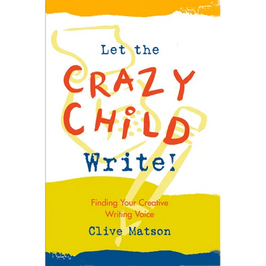 Let the Crazy Child Write!: Finding Your Creative Writing Voice