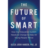 The Future of Smart: How Our Education System Needs to Change to Help All Young People Thrive