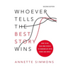 Whoever Tells the Best Story Wins: How to Use Your Own Stories to Communicate with Power and Impact