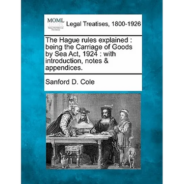 The Hague rules explained: being the Carriage of Goods by Sea Act, 1924: with introduction, notes & appendices.