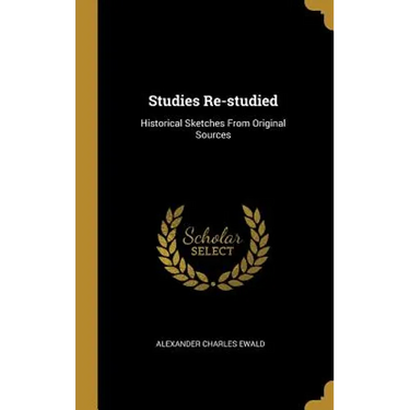 Studies Re-studied: Historical Sketches From Original Sources