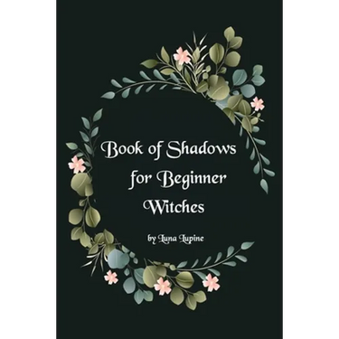 Book of Shadows for Beginner Witches: A Practical Guide for Witches