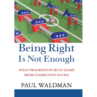 Being Right Is Not Enough: What Progressives Can Learn from Conservative Success