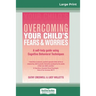 Overcoming Your Child's Fears and Worries (16pt Large Print Edition)
