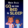 Go ah yuh Bed and Sleep