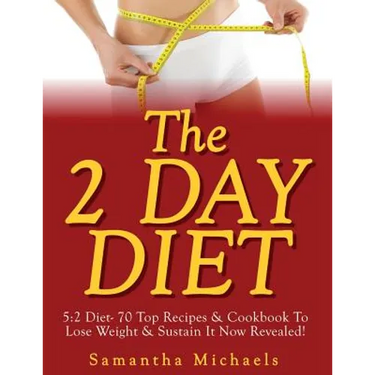 The 2 Day Diet: 5:2 Diet- 70 Top Recipes & Cookbook To Lose Weight & Sustain It Now Revealed!