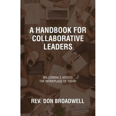 A Handbook for Collaborative Leaders: Millennials Assess the Workplace of Today