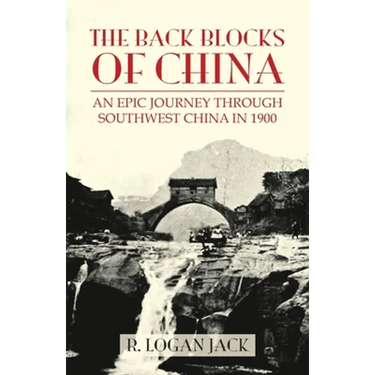 The Back Blocks of China: The story of an epic journey through southwest China in 1900. With a new Preface by Graham Earnshaw