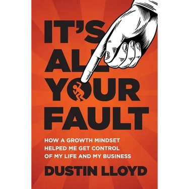 It's All Your Fault!: How a Growth Mindset Helped Me Get Control of My Life and Business.