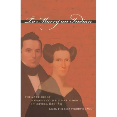 To Marry an Indian: The Marriage of Harriett Gold and Elias Boudinot in Letters, 1823-1839